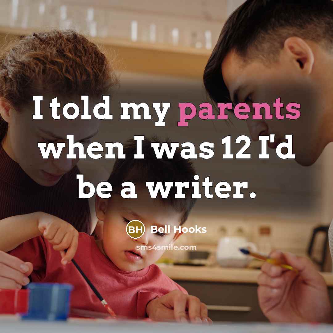 “I told my parents when I was 12 I'd be a writer.” quote by bell hooks