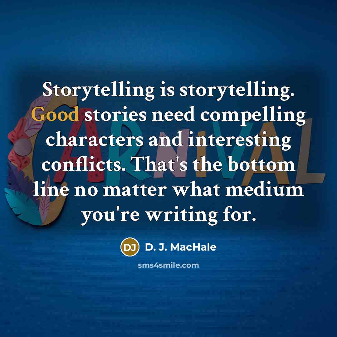 “Storytelling is storytelling. Good stories need compelling characters and interesting conflicts. That's the bottom line no matter what medium you're writing for.” quote by D. J. MacHale