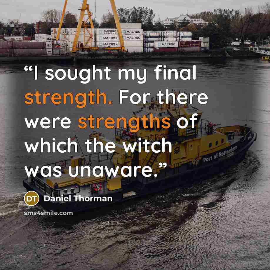 “I sought my final strength. For there were strengths of which the witch was unaware.” quote by Daniel Thorman