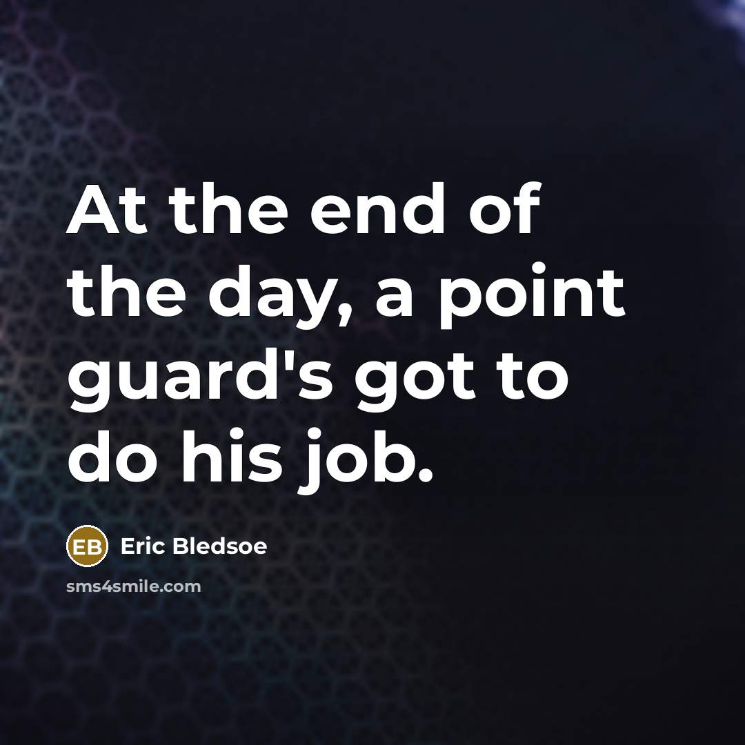 “At the end of the day, a point guard's got to do his job.” quote by Eric Bledsoe