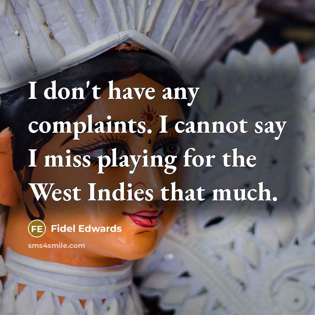 “I don't have any complaints. I cannot say I miss playing for the West Indies that much.” quote by Fidel Edwards