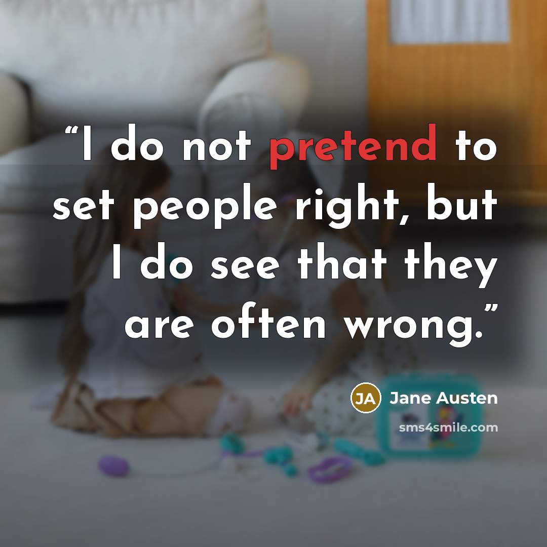 “I do not pretend to set people right, but I do see that they are often wrong.” quote by Jane Austen