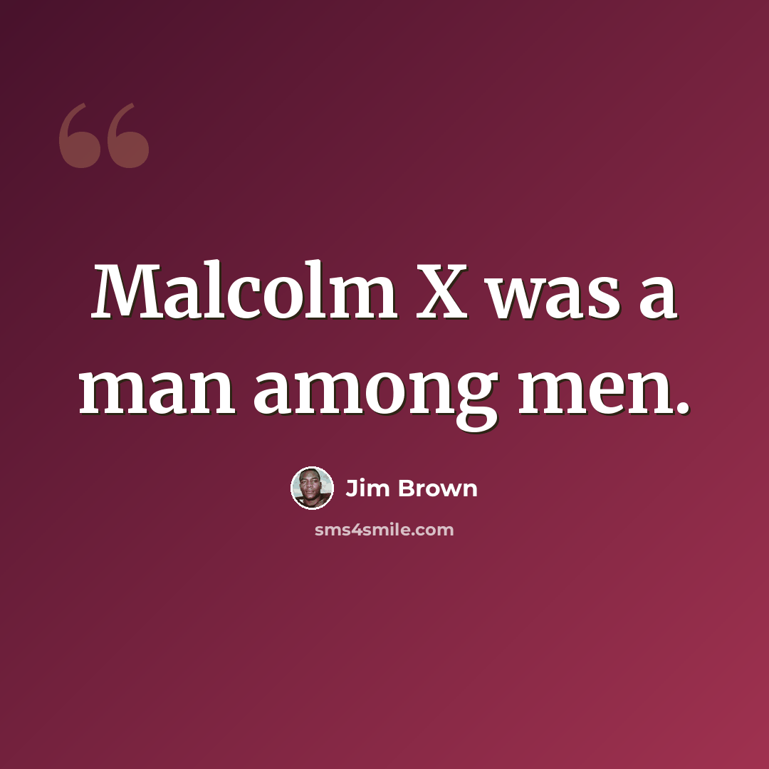 “Malcolm X was a man among men.” quote by Jim Brown