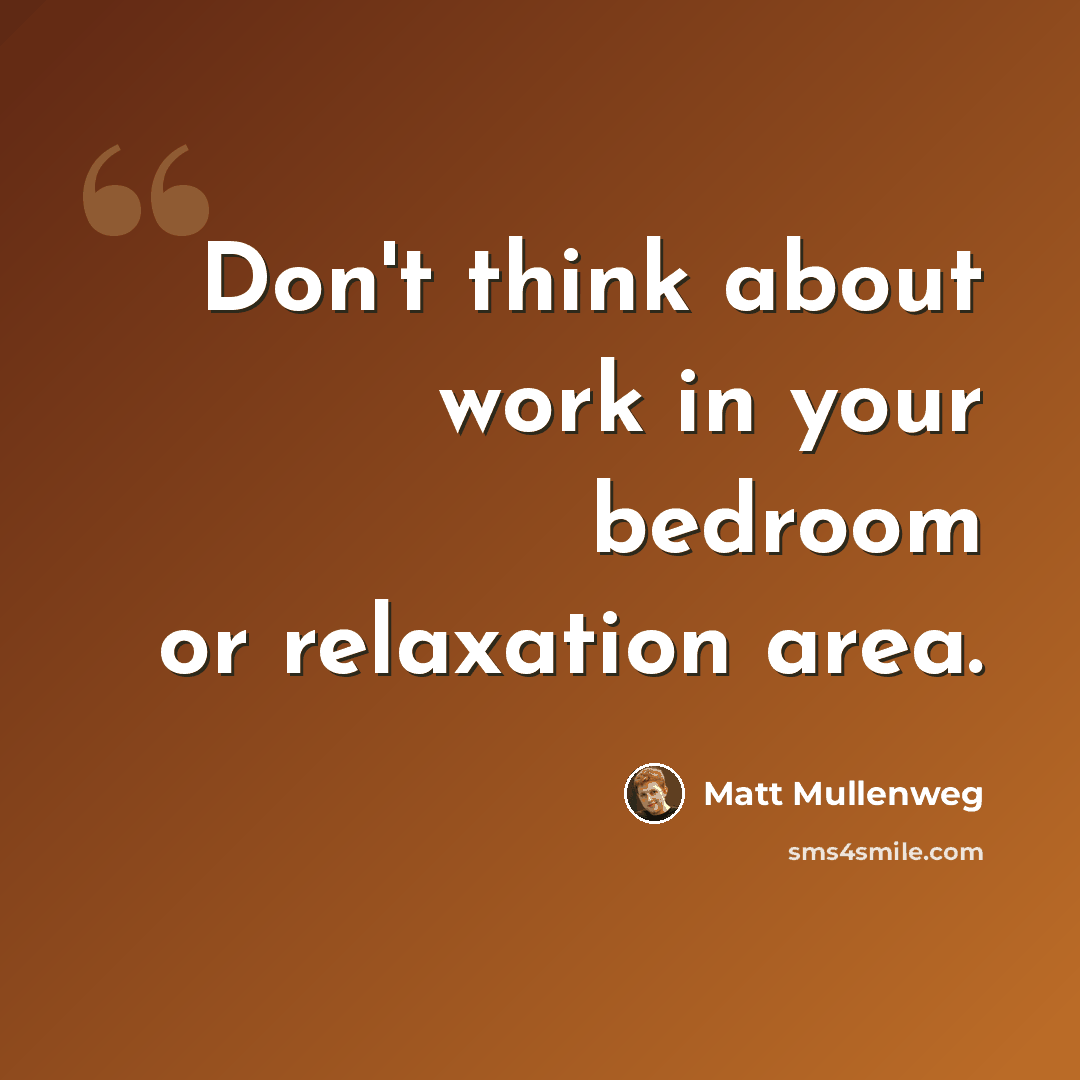 “Don't think about work in your bedroom or relaxation area.” quote by Matt Mullenweg
