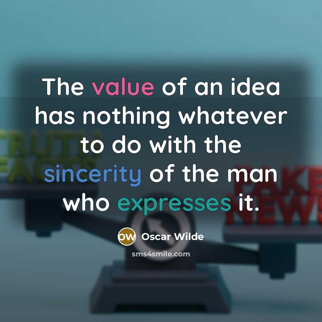 “The value of an idea has nothing whatever to do with the sincerity of the man who expresses it.” quote by Oscar Wilde