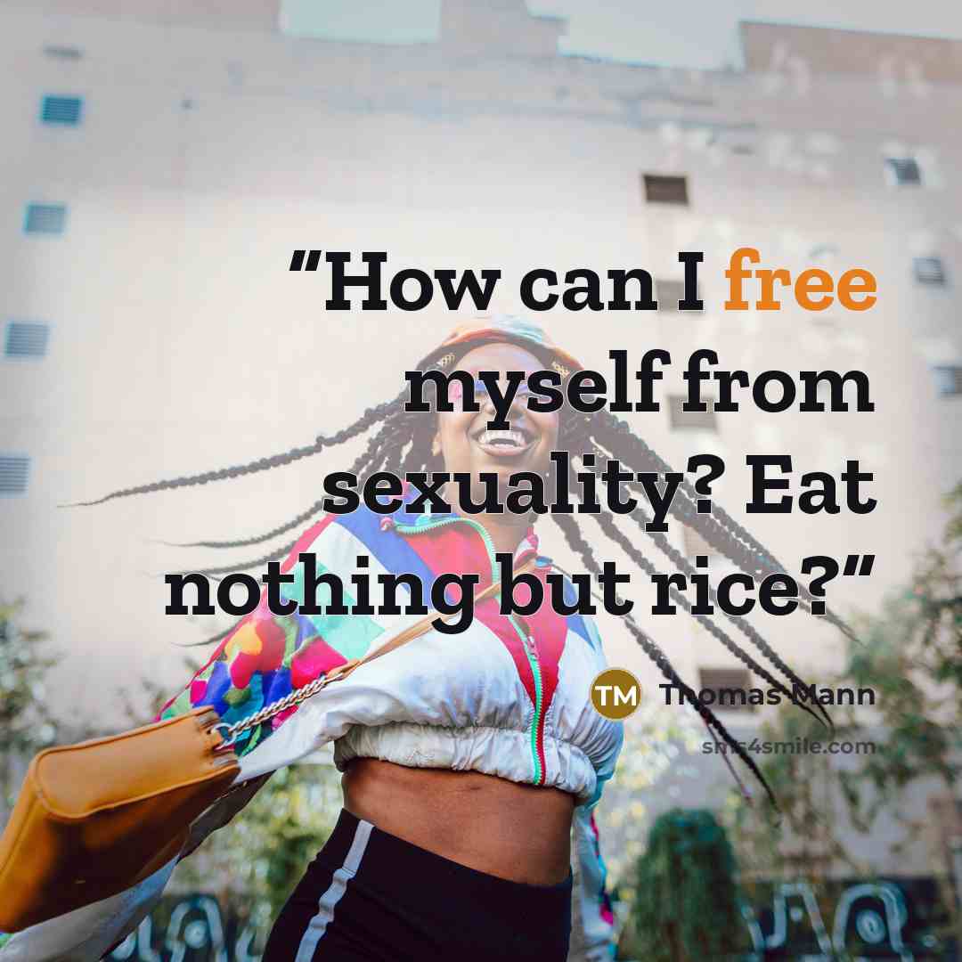 “How can I free myself from sexuality? Eat nothing but rice?” quote by Thomas Mann