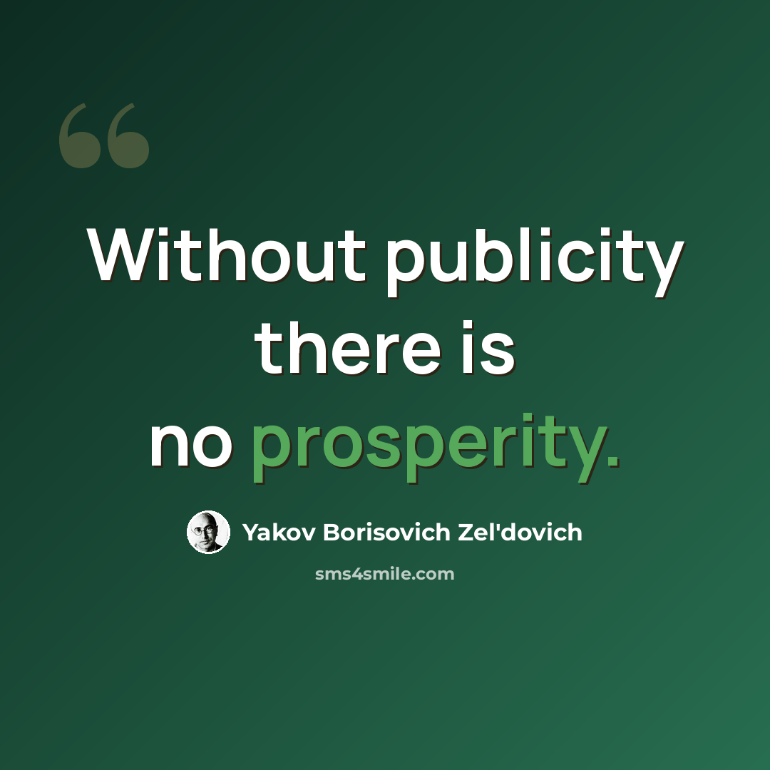 “Without publicity there is no prosperity.” quote by Yakov Borisovich Zel'dovich