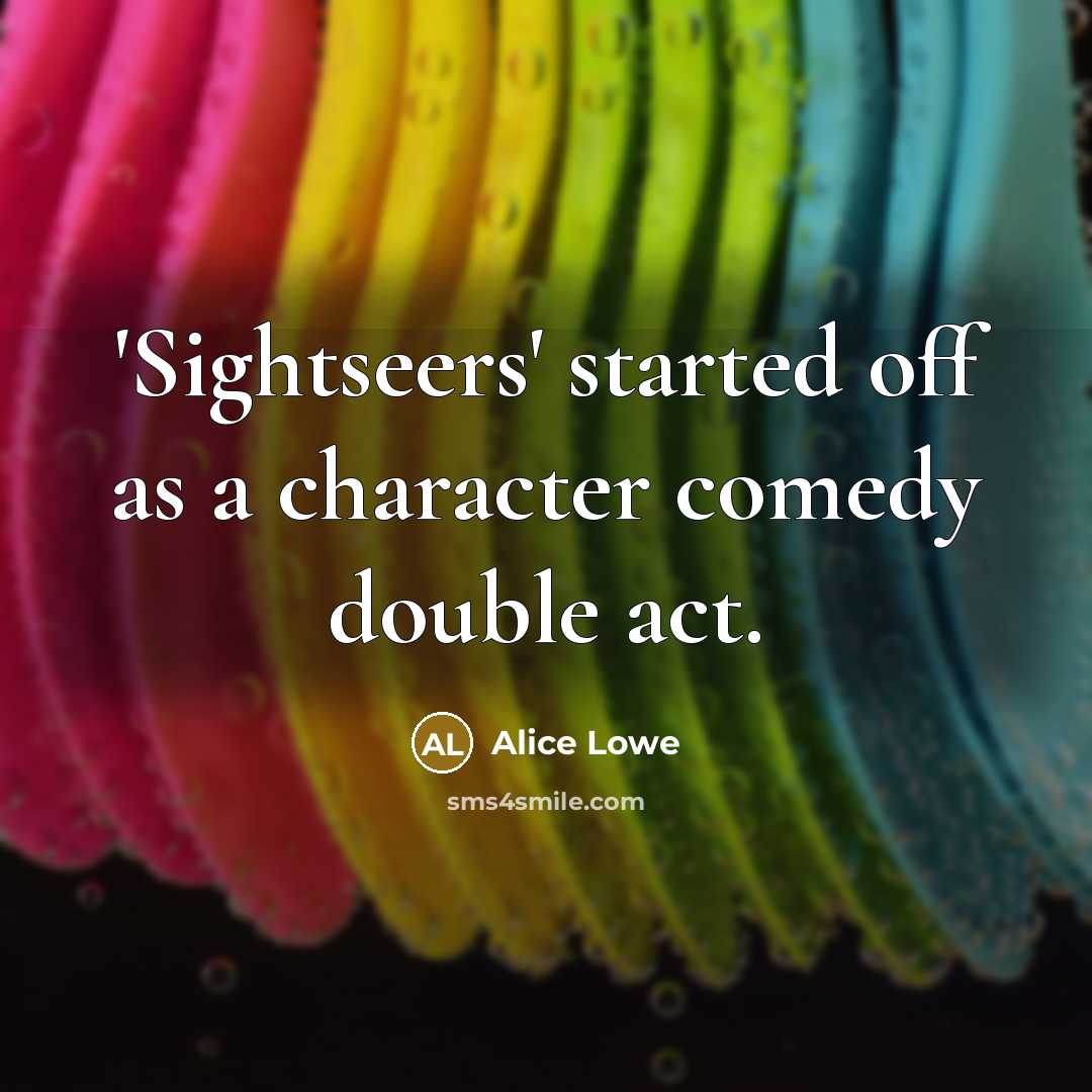 “'Sightseers' started off as a character comedy double act.” quote by Alice Lowe