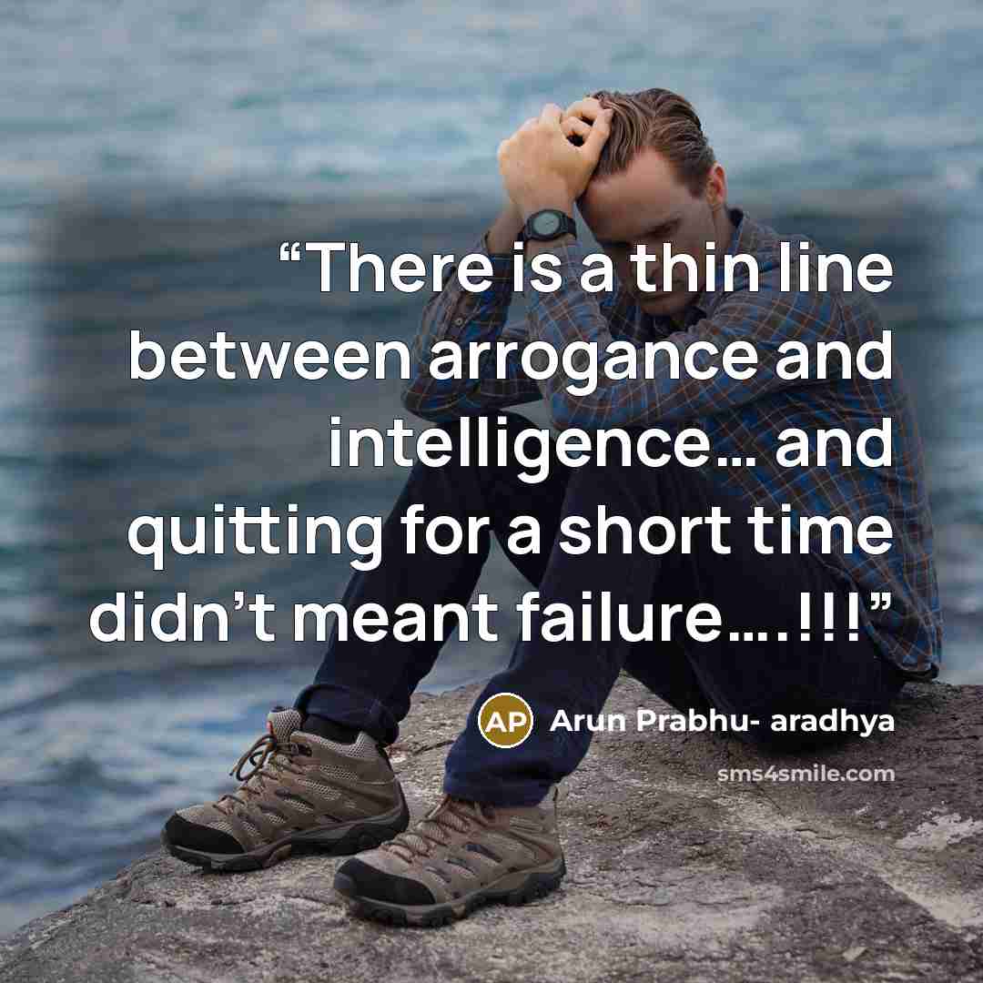 “There is a thin line between arrogance and intelligence… and quitting for a short time didn’t meant failure….!!!” quote by Arun Prabhu- aradhya
