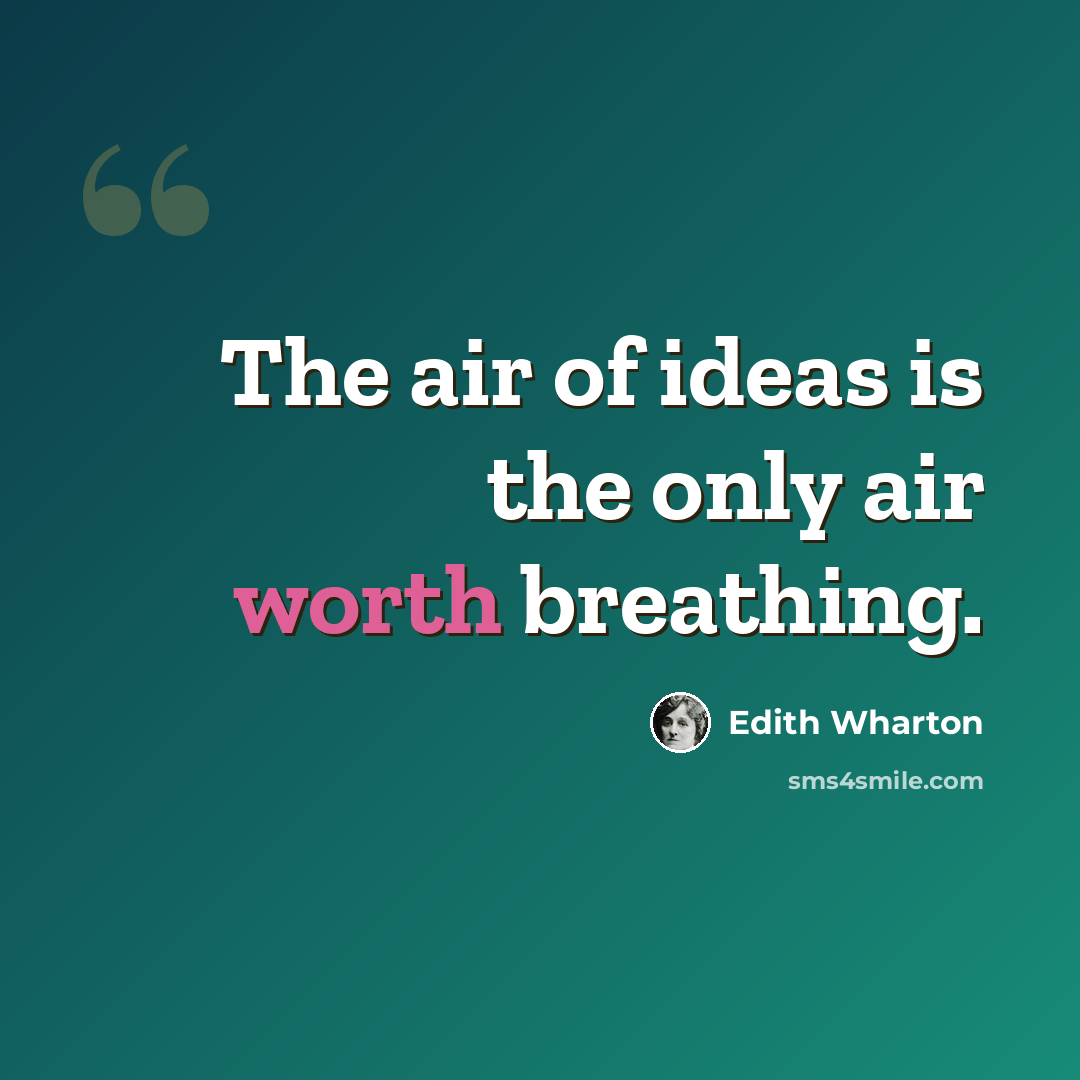 “The air of ideas is the only air worth breathing.” quote by Edith Wharton