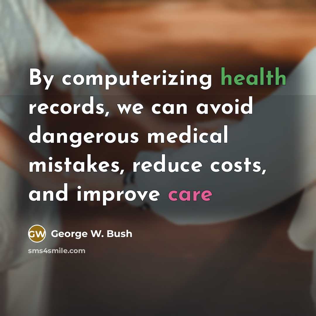 “By computerizing health records, we can avoid dangerous medical mistakes, reduce costs, and improve care” quote by George W. Bush
