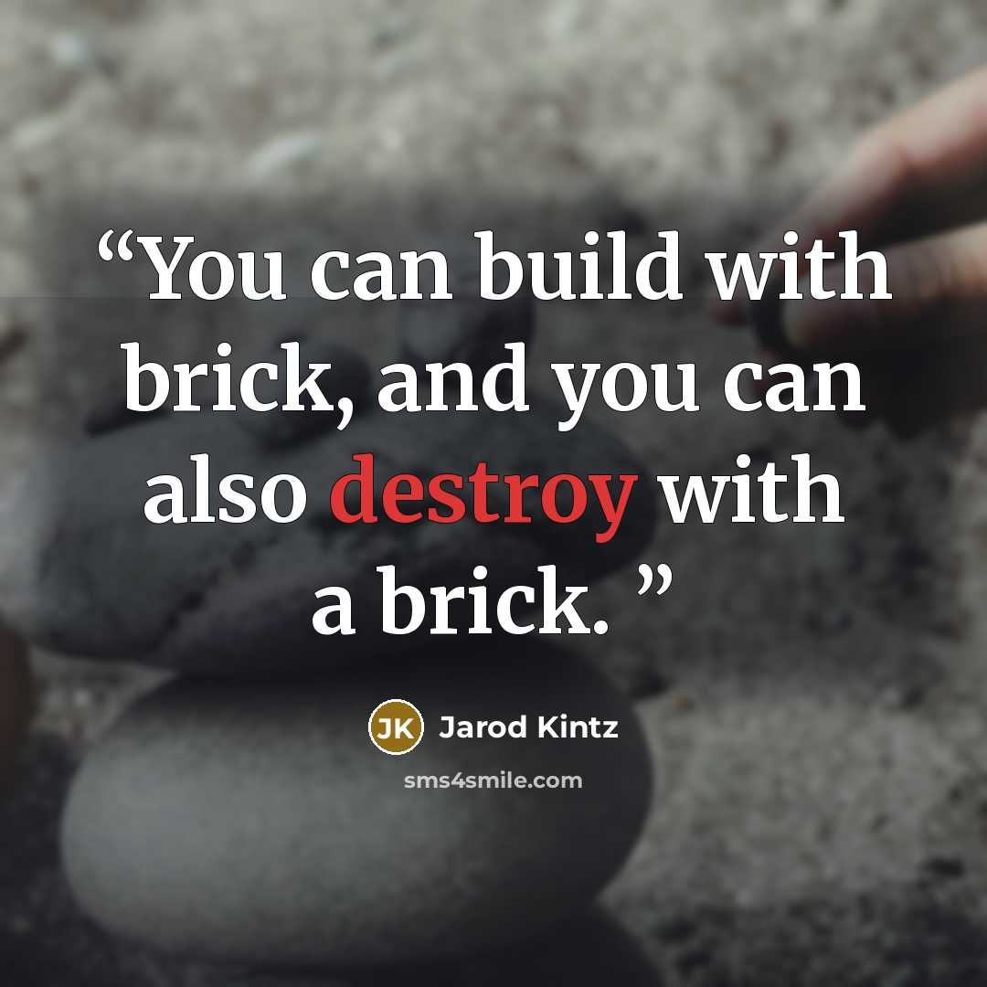 “You can build with brick, and you can also destroy with a brick.” quote by Jarod Kintz