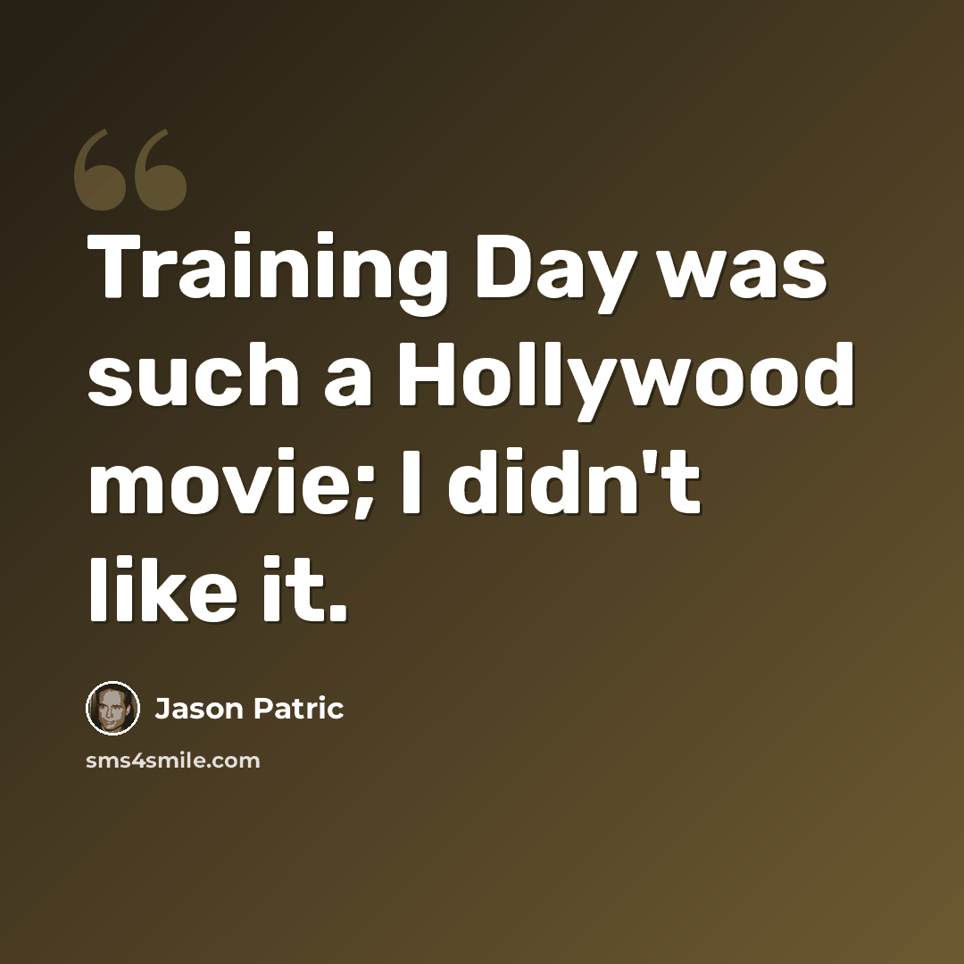 “Training Day was such a Hollywood movie; I didn't like it.” quote by Jason Patric