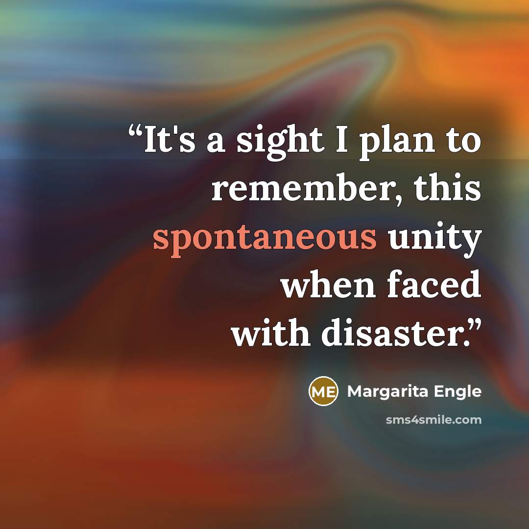 “It's a sight I plan to remember, this spontaneous unity when faced with disaster.” quote by Margarita Engle