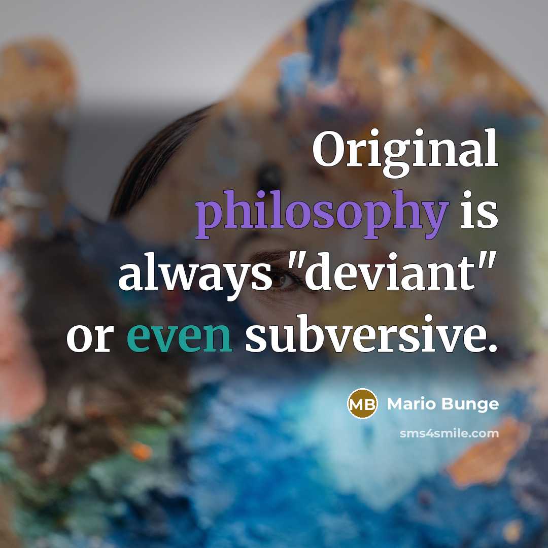 “Original philosophy is always "deviant" or even subversive.” quote by Mario Bunge