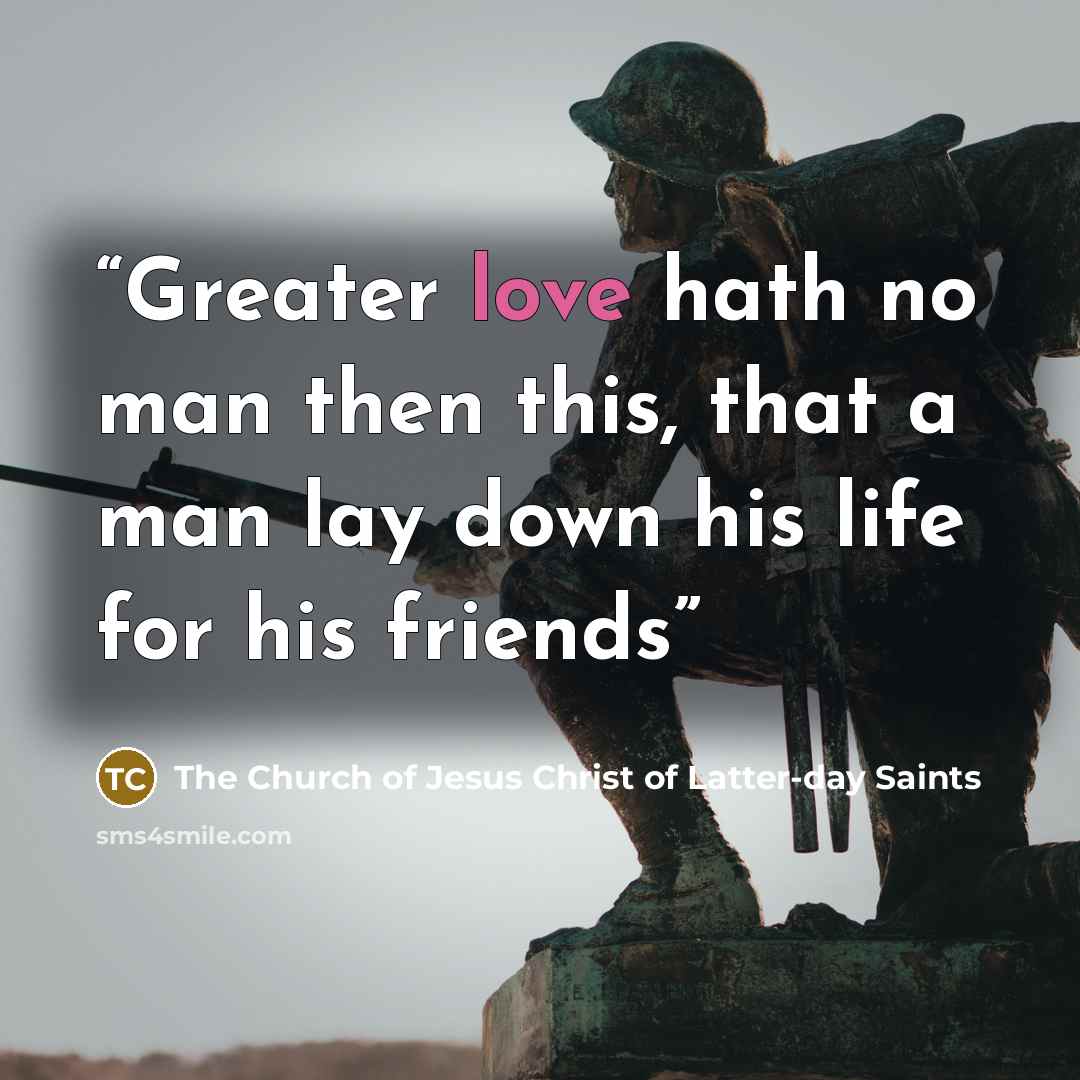 “Greater love hath no man then this, that a man lay down his life for his friends” quote by The Church of Jesus Christ of Latter-day Saints