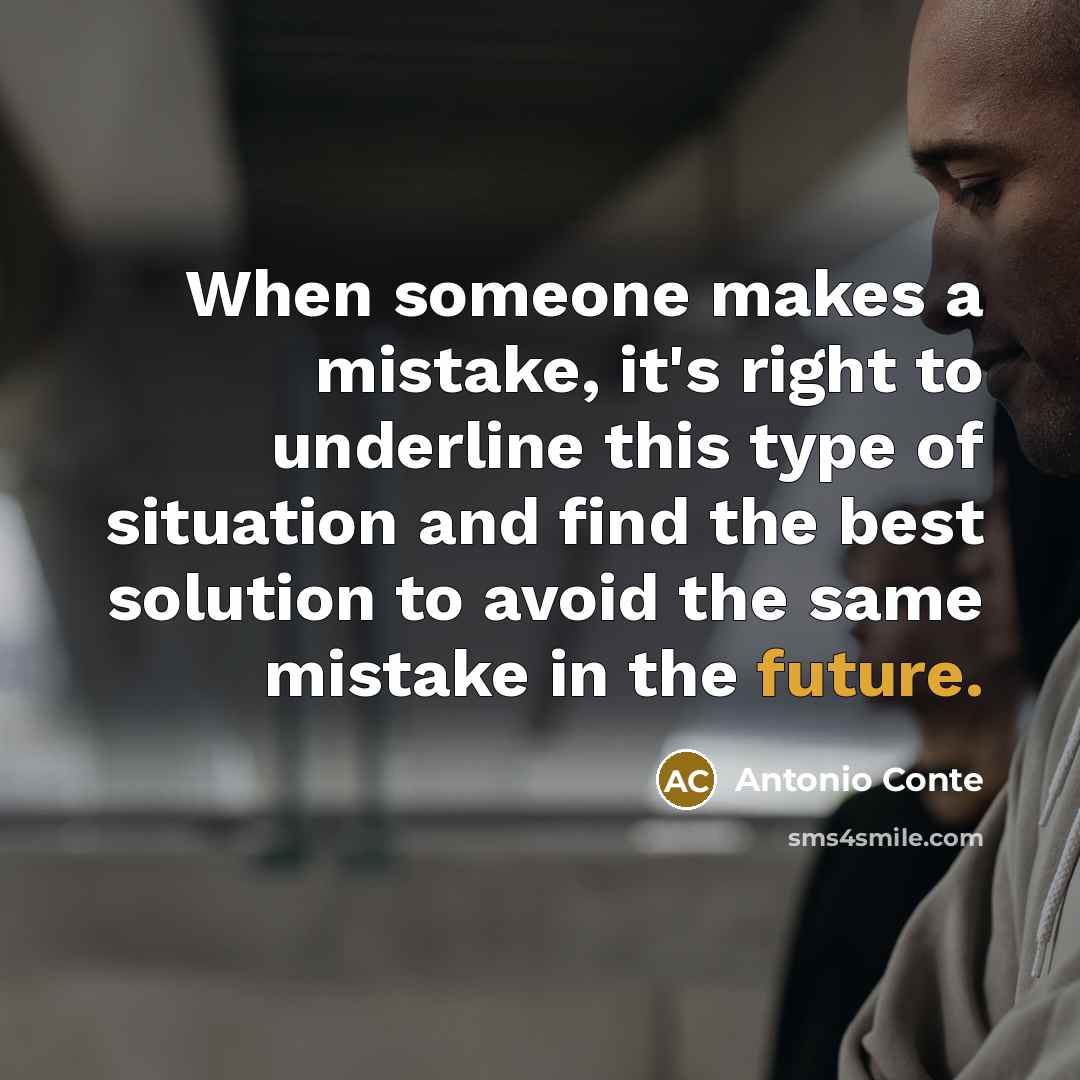 “When someone makes a mistake, it's right to underline this type of situation and find the best solution to avoid the same mistake in the future.” quote by Antonio Conte