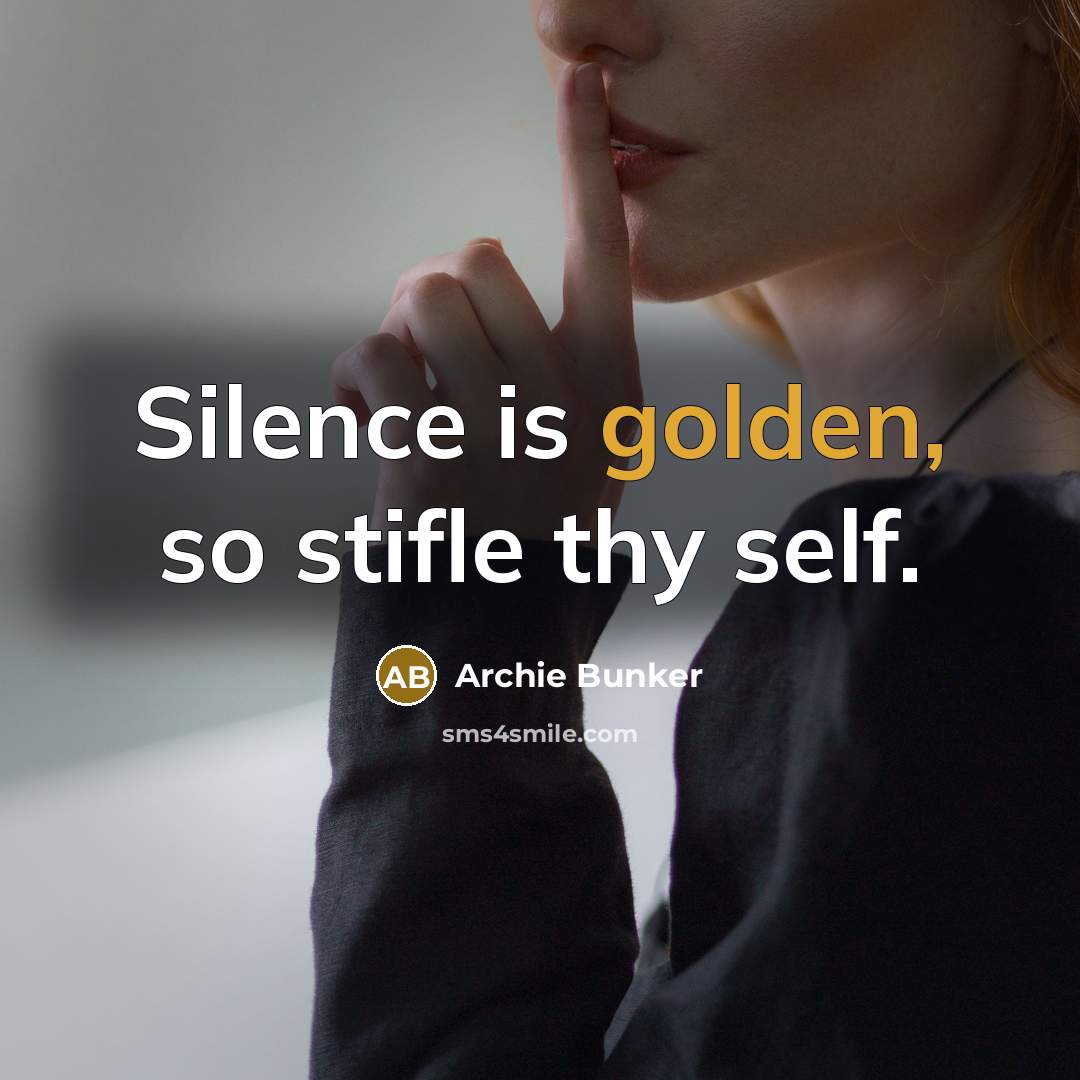 “Silence is golden, so stifle thy self.” quote by Archie Bunker