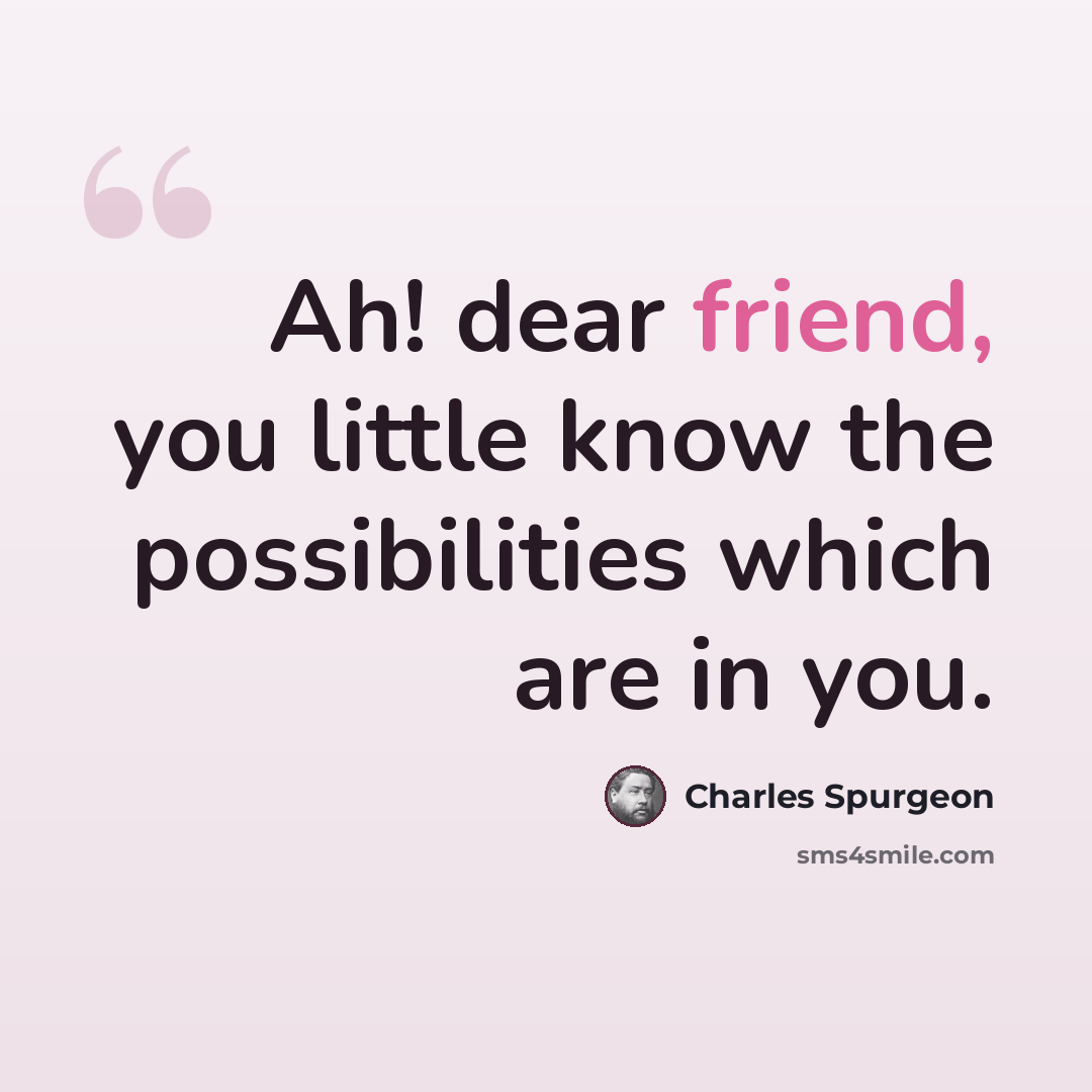 “Ah! dear friend, you little know the possibilities which are in you.” quote by Charles Spurgeon