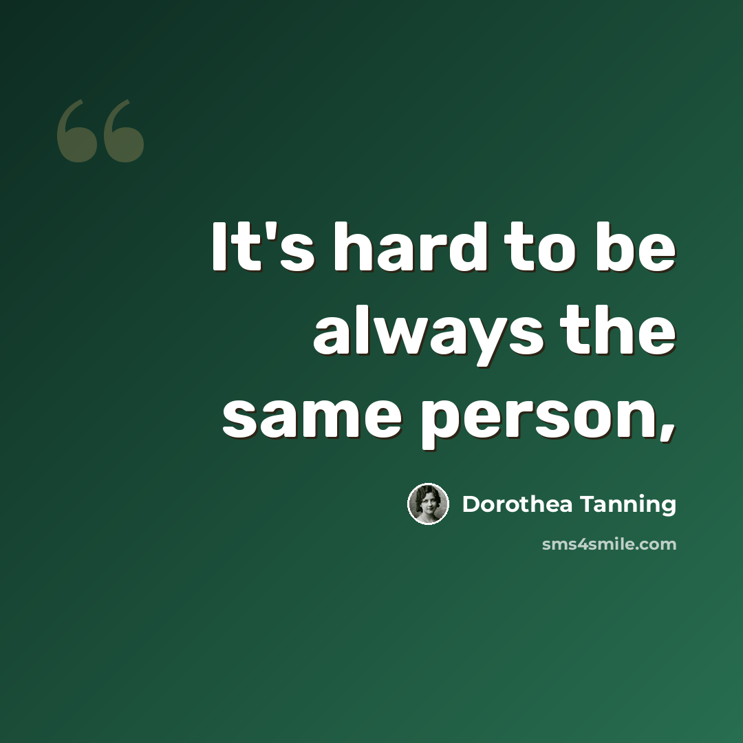 “It's hard to be always the same person,” quote by Dorothea Tanning