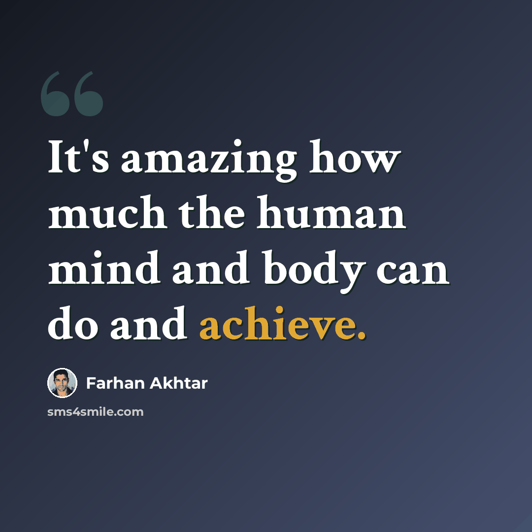 “It's amazing how much the human mind and body can do and achieve.” quote by Farhan Akhtar