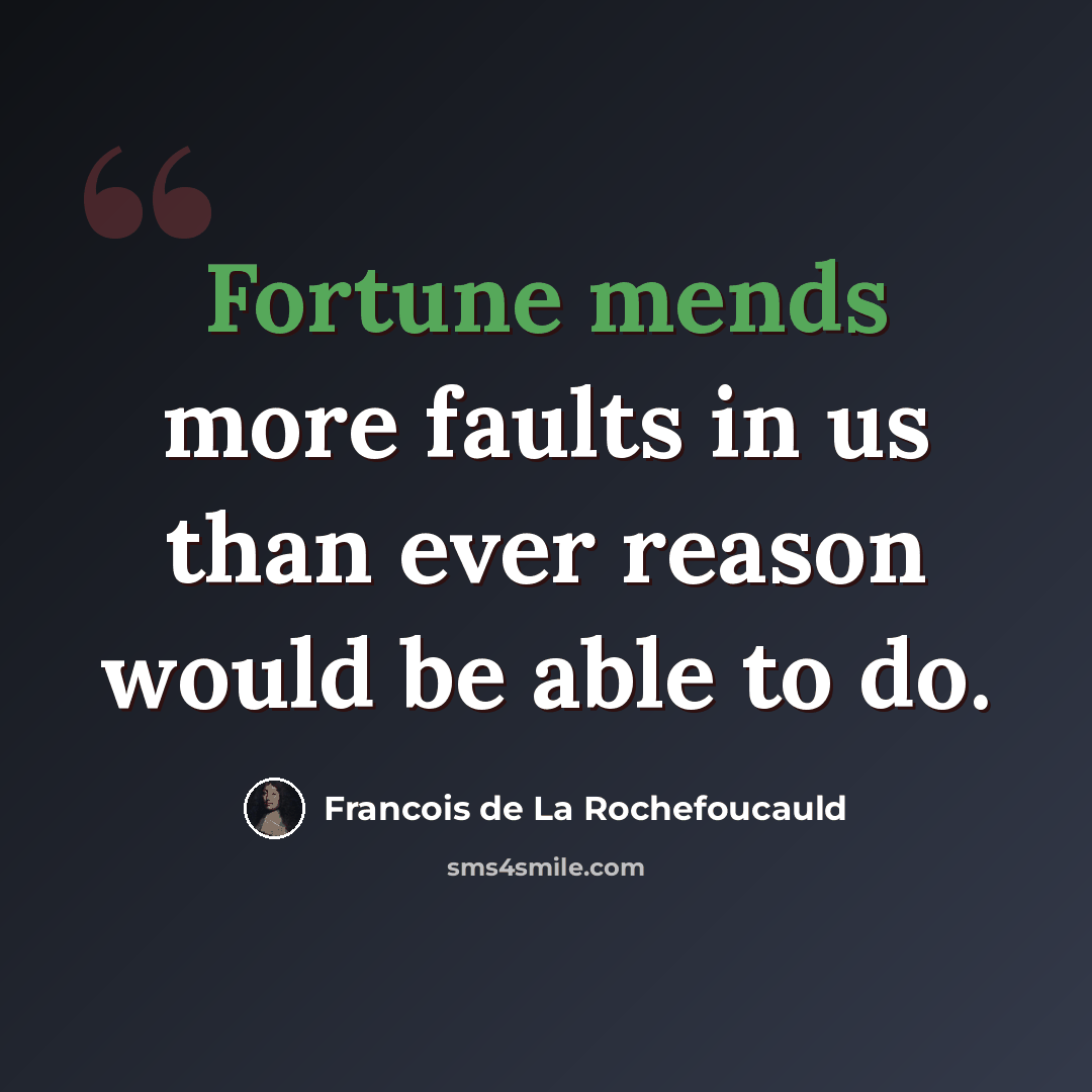 “Fortune mends more faults in us than ever reason would be able to do.” quote by Francois de La Rochefoucauld