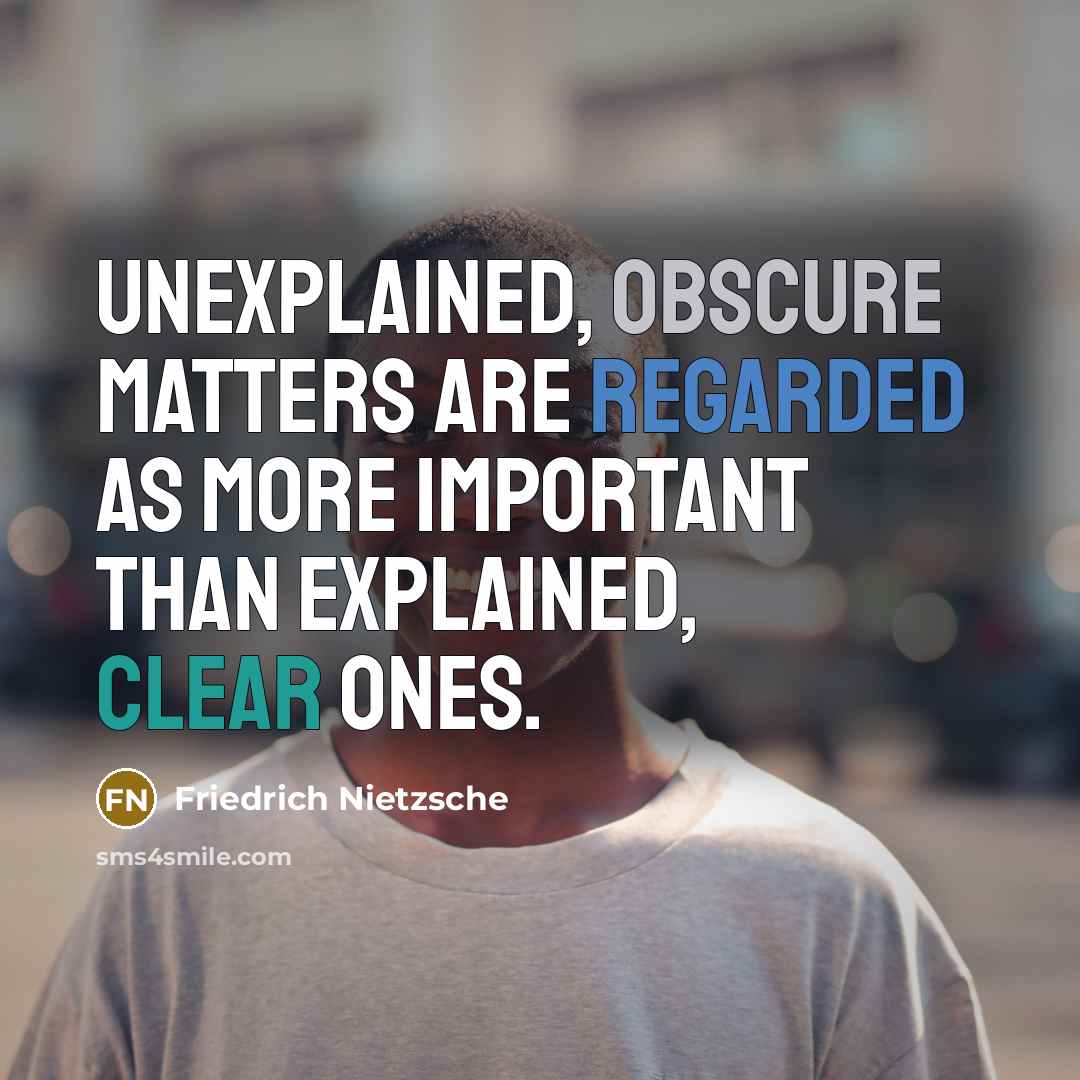 “Unexplained, obscure matters are regarded as more important than explained, clear ones.” quote by Friedrich Nietzsche