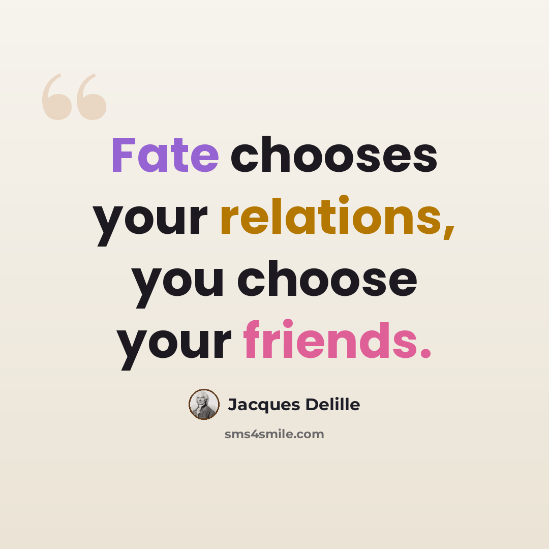 “Fate chooses your relations, you choose your friends.” quote by Jacques Delille