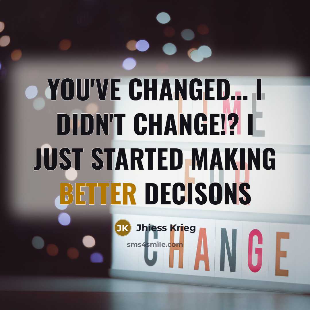 “You've changed… I didn't change!? I just started making better decisons” quote by Jhiess Krieg
