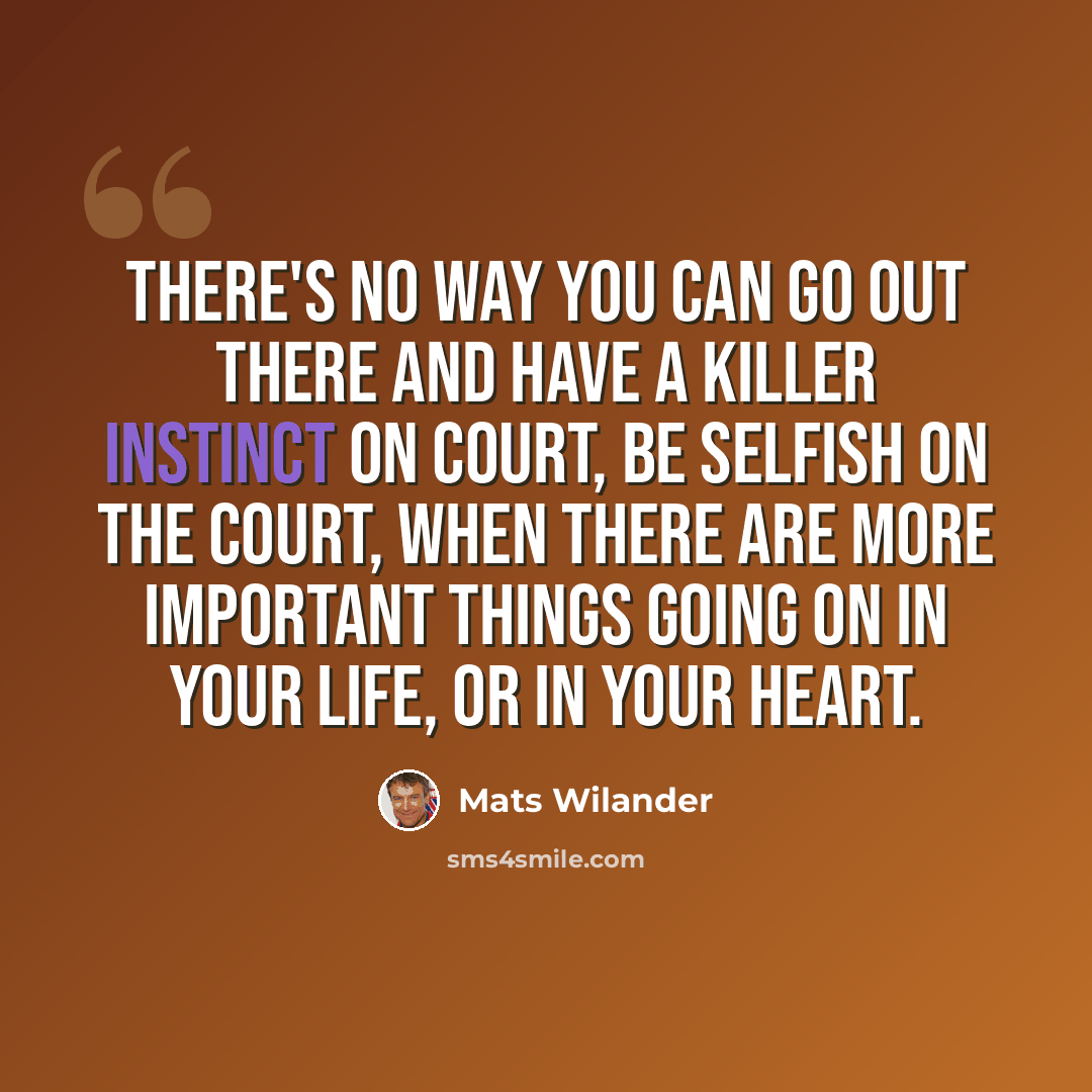 “There's no way you can go out there and have a killer instinct on court, be selfish on the court, when there are more important things going on in your life, or in your heart.” quote by Mats Wilander