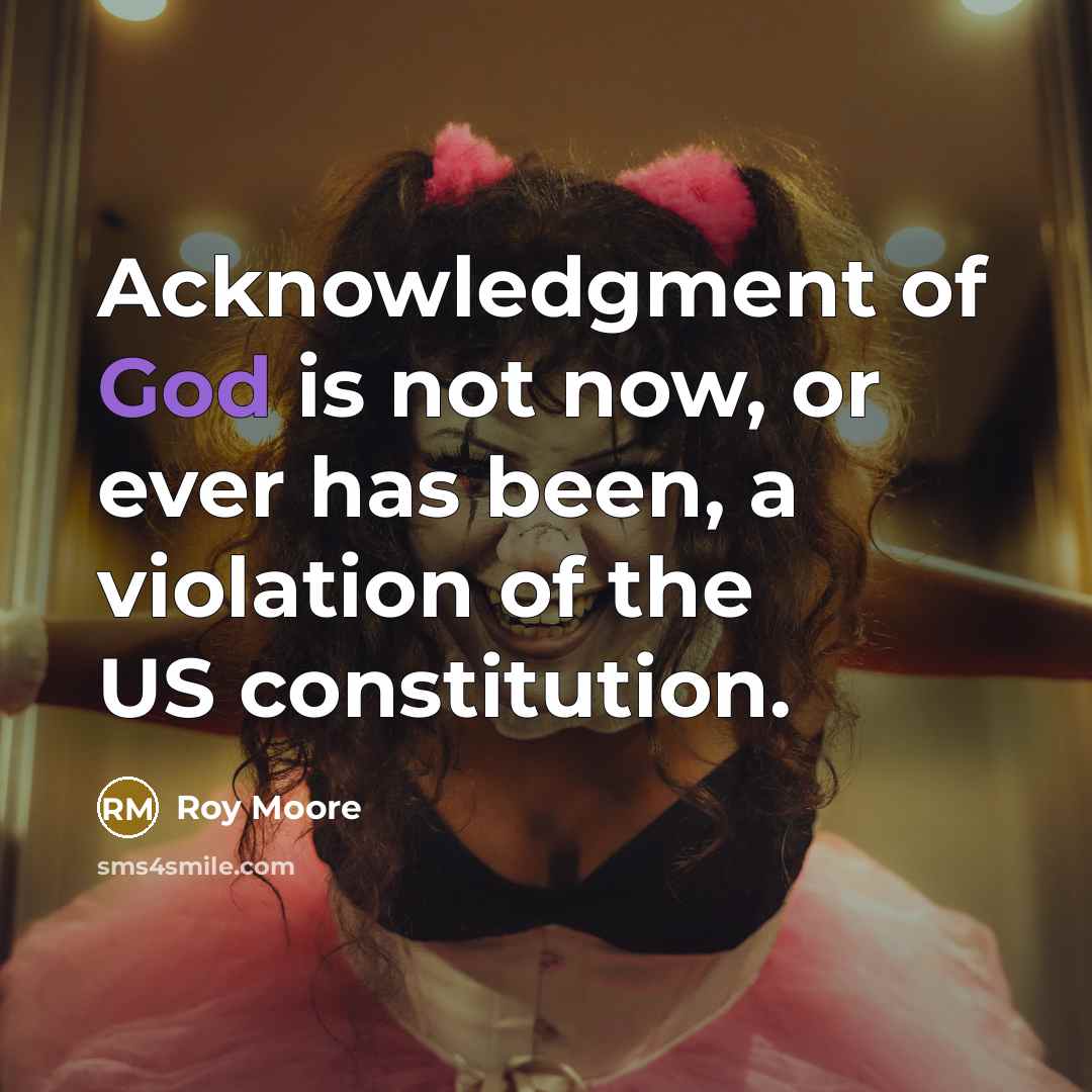 “Acknowledgment of God is not now, or ever has been, a violation of the US constitution.” quote by Roy Moore