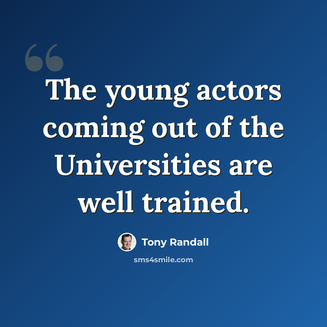 “The young actors coming out of the Universities are well trained.” quote by Tony Randall