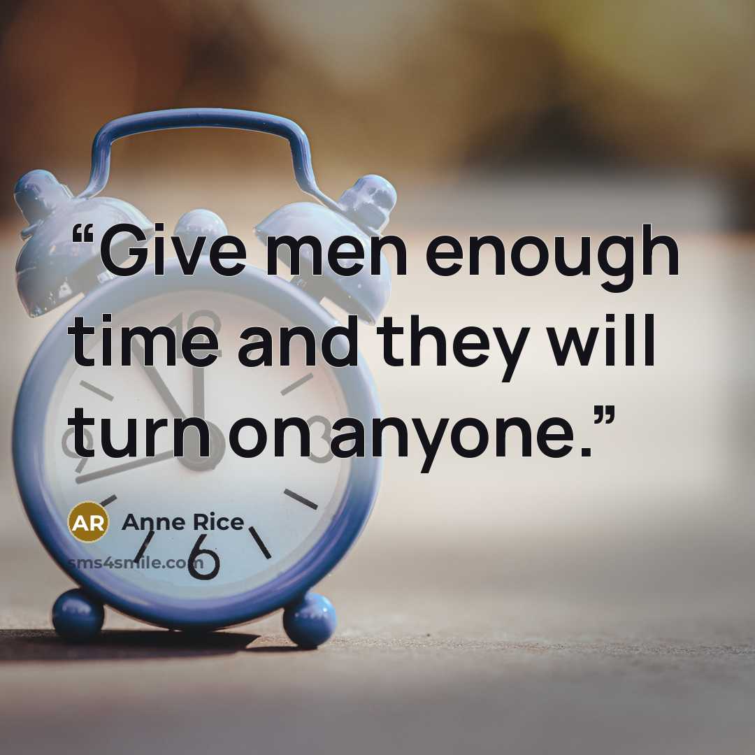 “Give men enough time and they will turn on anyone.” quote by Anne Rice