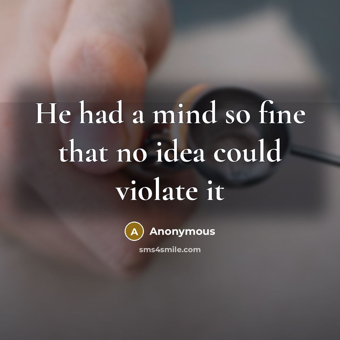 “He had a mind so fine that no idea could violate it” quote by Anonymous