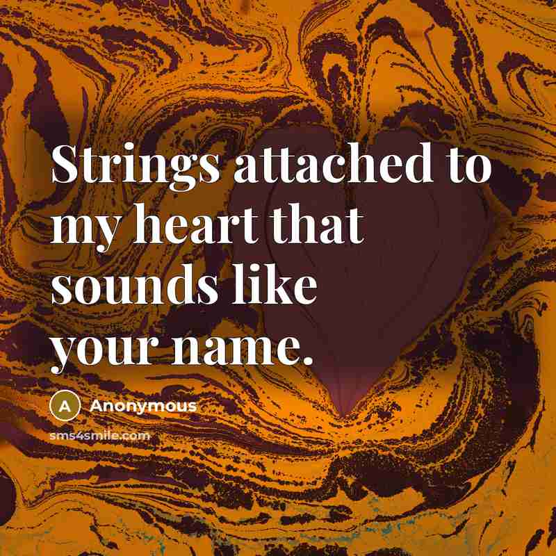 “Strings attached to my heart that sounds like your name.” quote by Anonymous