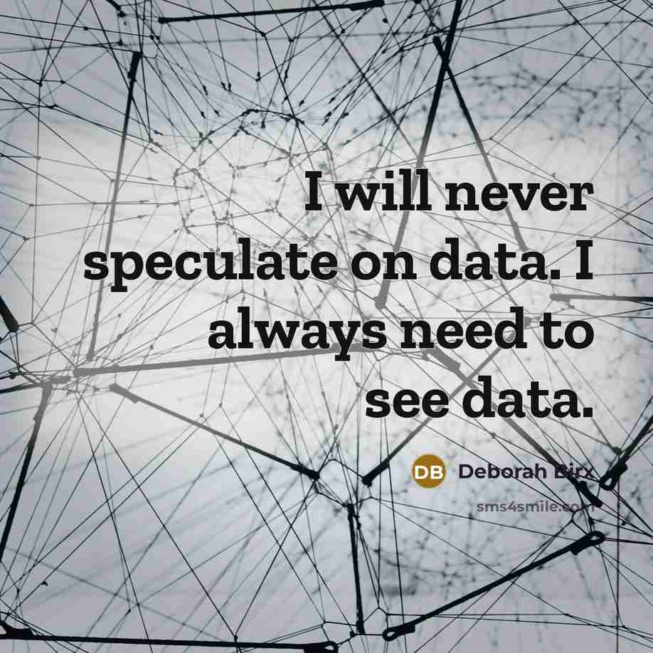 “I will never speculate on data. I always need to see data.” quote by Deborah Birx