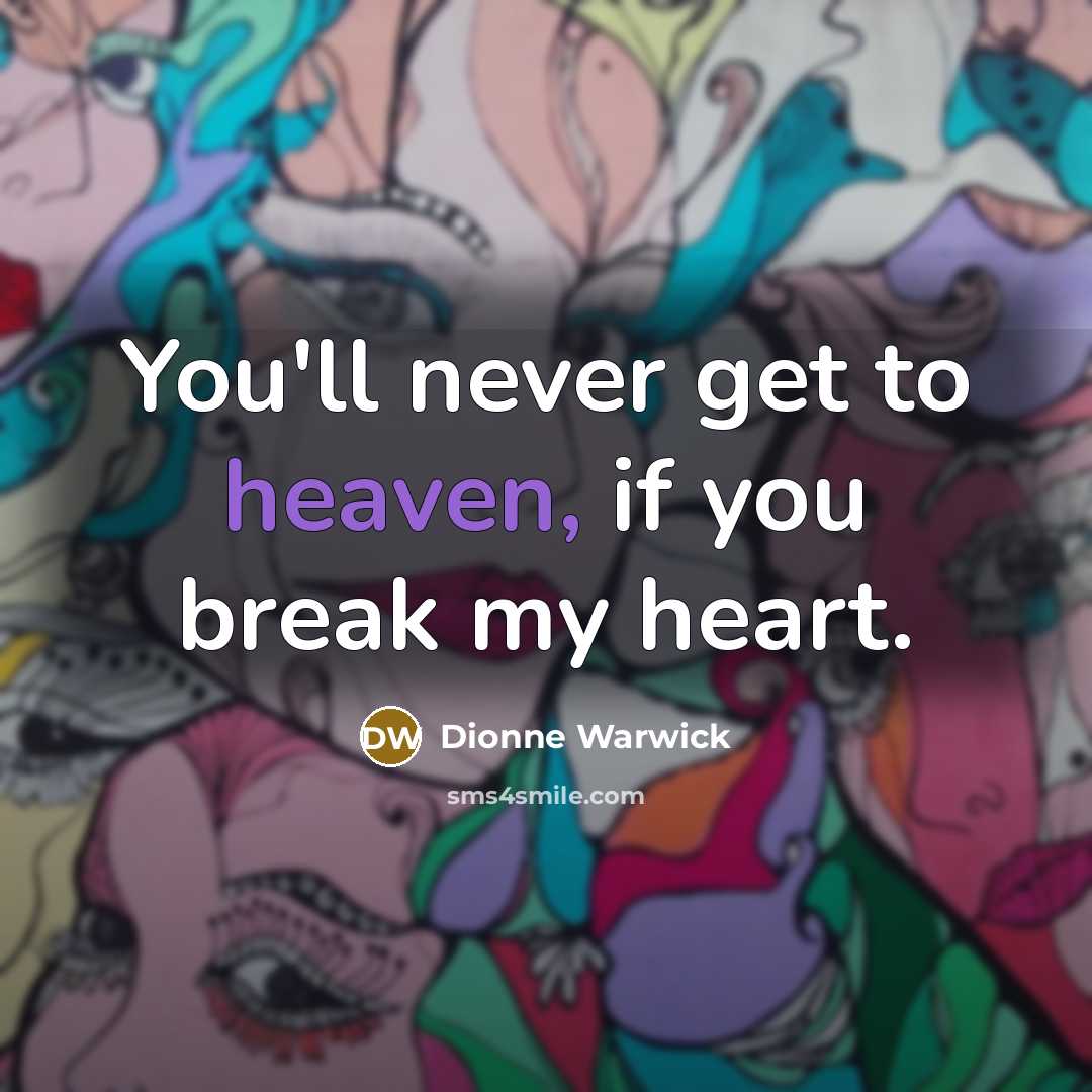 “You'll never get to heaven, if you break my heart.” quote by Dionne Warwick
