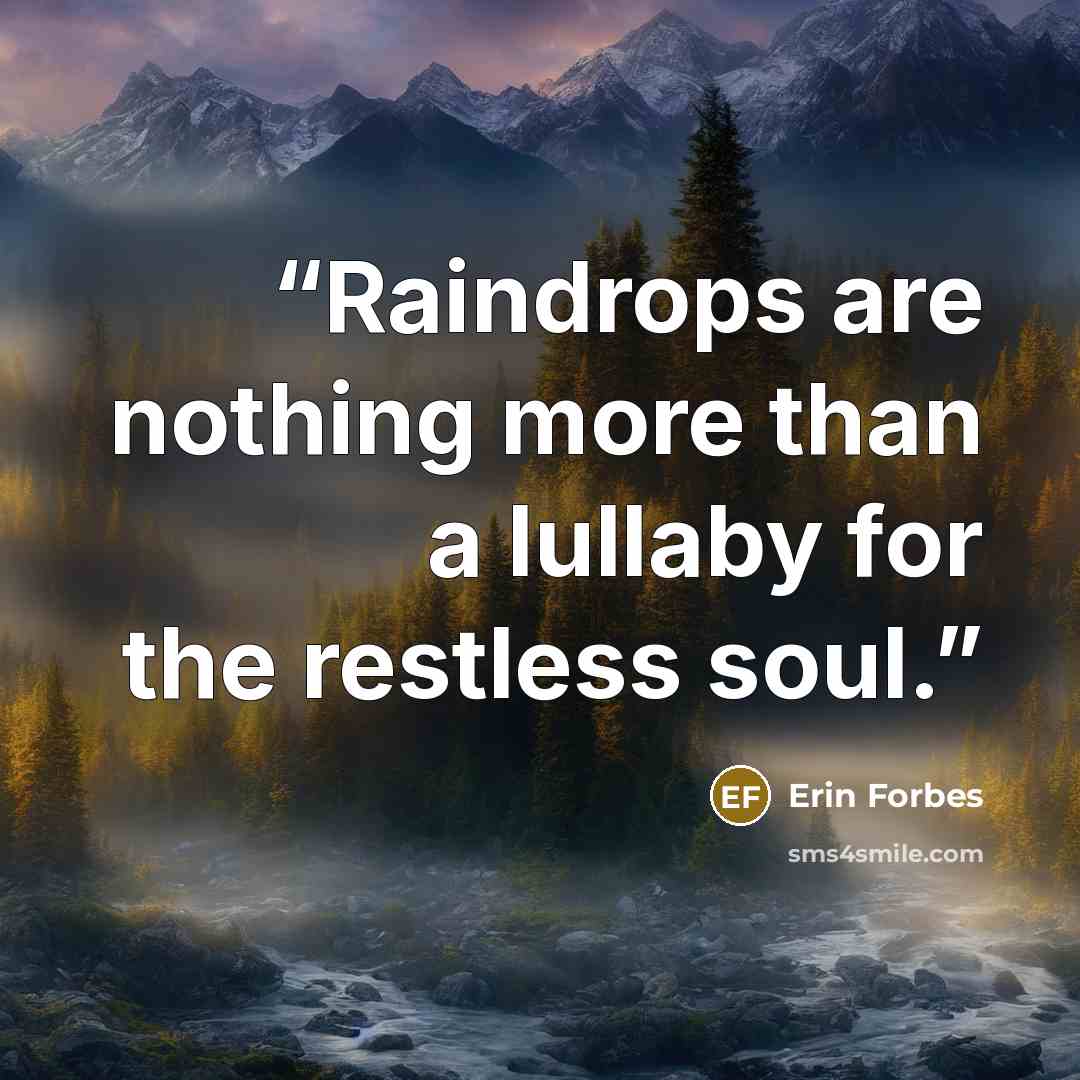 “Raindrops are nothing more than a lullaby for the restless soul.” quote by Erin Forbes