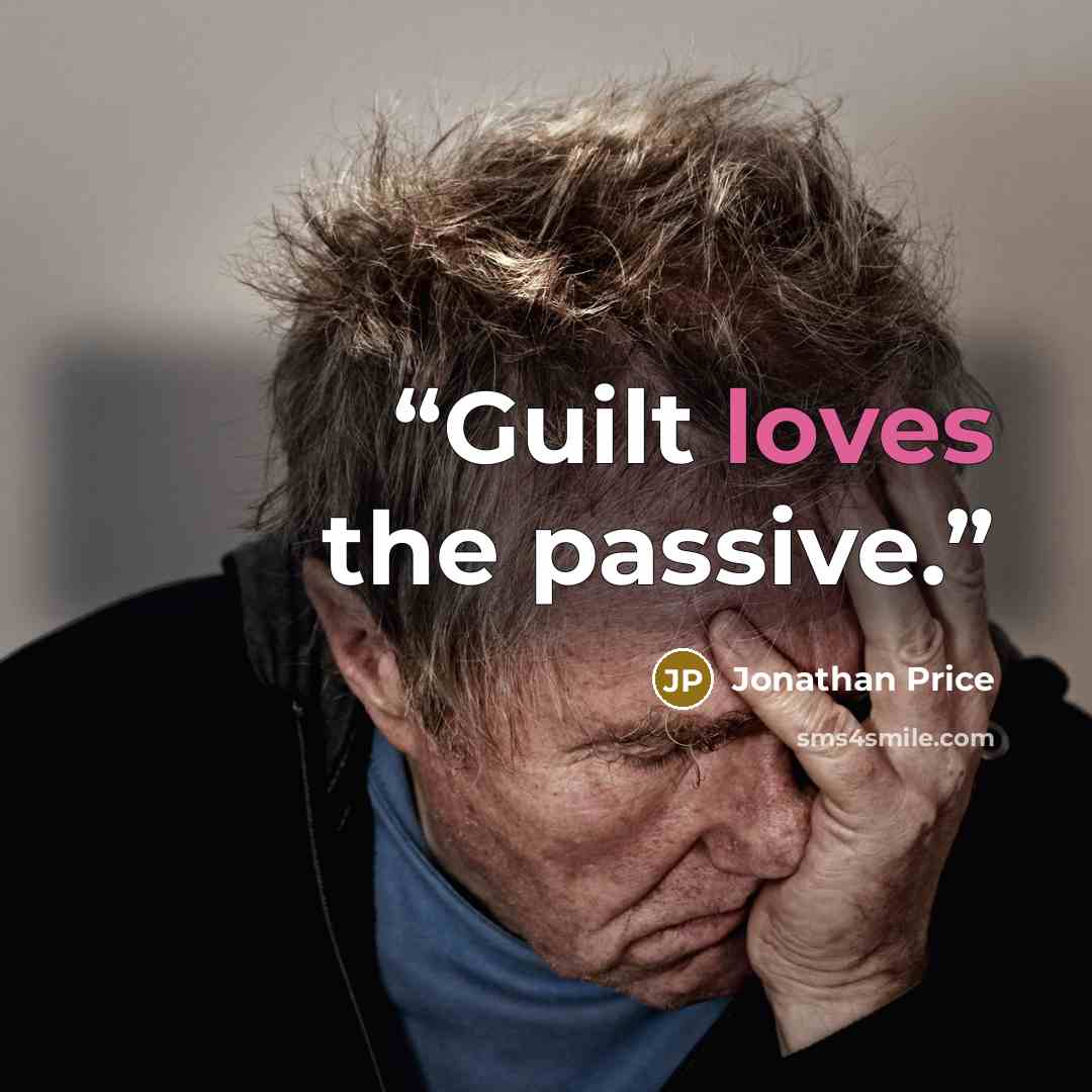 “Guilt loves the passive.” quote by Jonathan Price