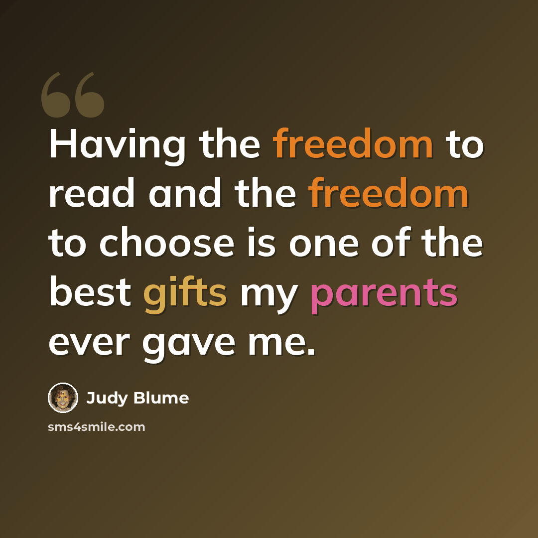 “Having the freedom to read and the freedom to choose is one of the best gifts my parents ever gave me.” quote by Judy Blume