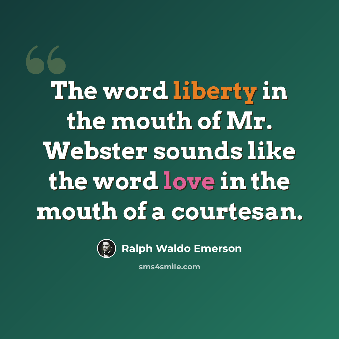 “The word liberty in the mouth of Mr. Webster sounds like the word love in the mouth of a courtesan.” quote by Ralph Waldo Emerson