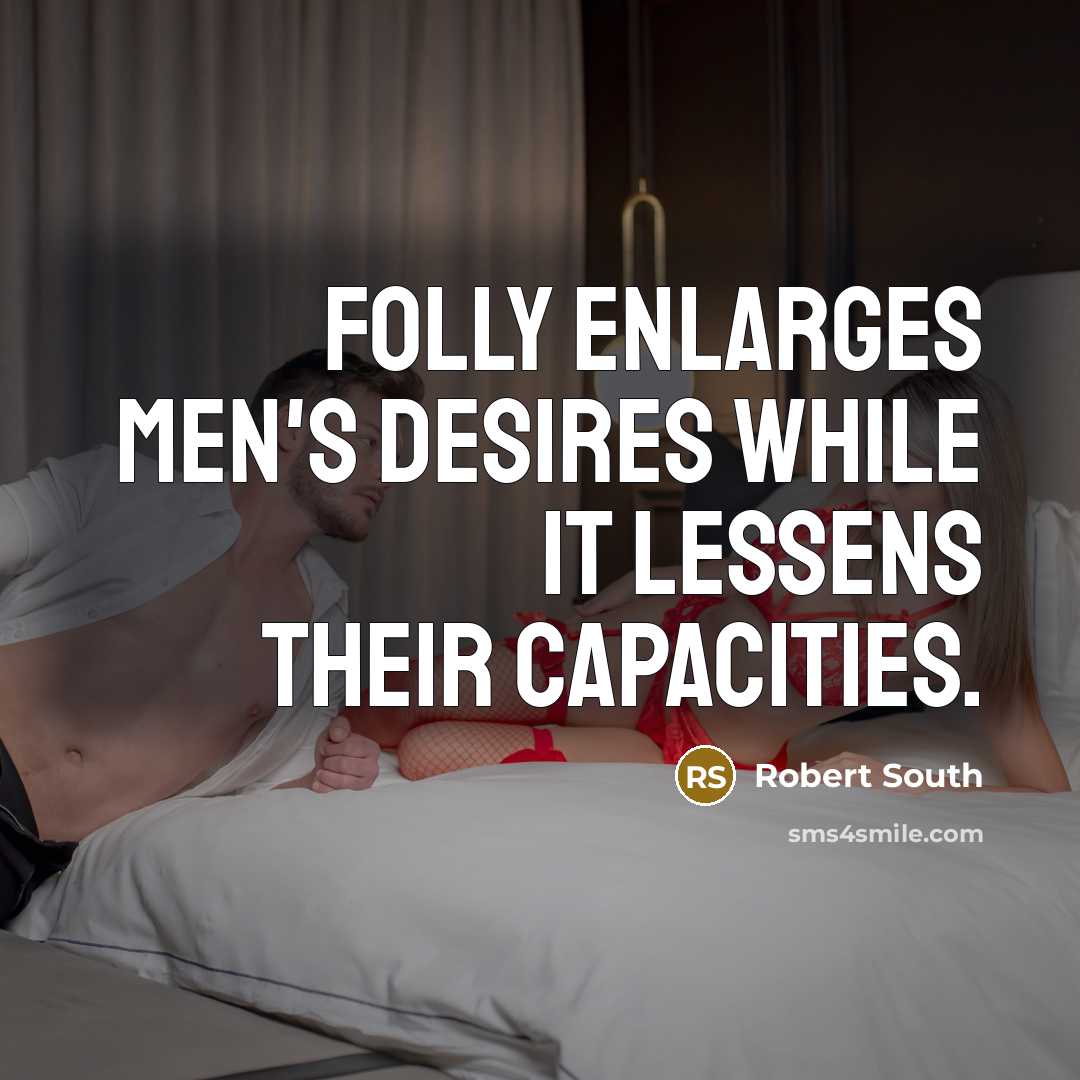 “Folly enlarges men's desires while it lessens their capacities.” quote by Robert South