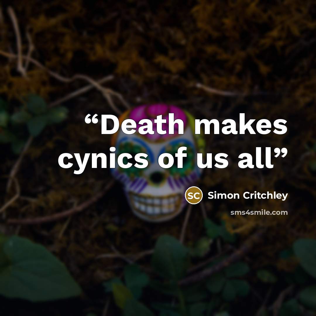 “Death makes cynics of us all” quote by Simon Critchley