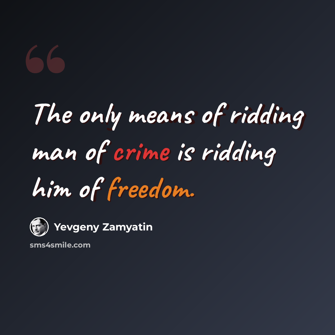 “The only means of ridding man of crime is ridding him of freedom.” quote by Yevgeny Zamyatin