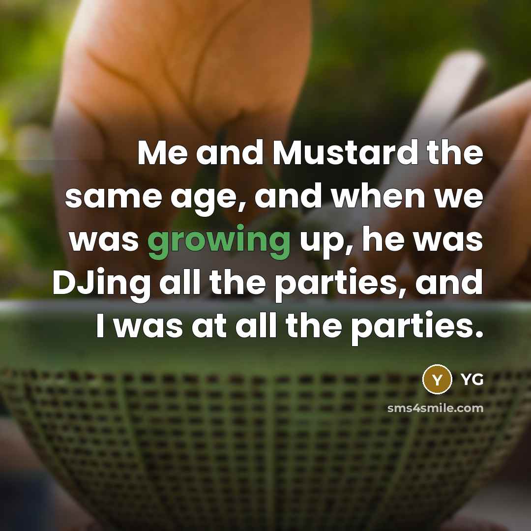 “Me and Mustard the same age, and when we was growing up, he was DJing all the parties, and I was at all the parties.” quote by YG