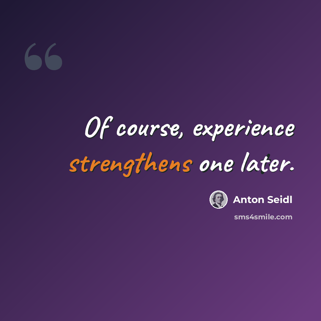 “Of course, experience strengthens one later.” quote by Anton Seidl