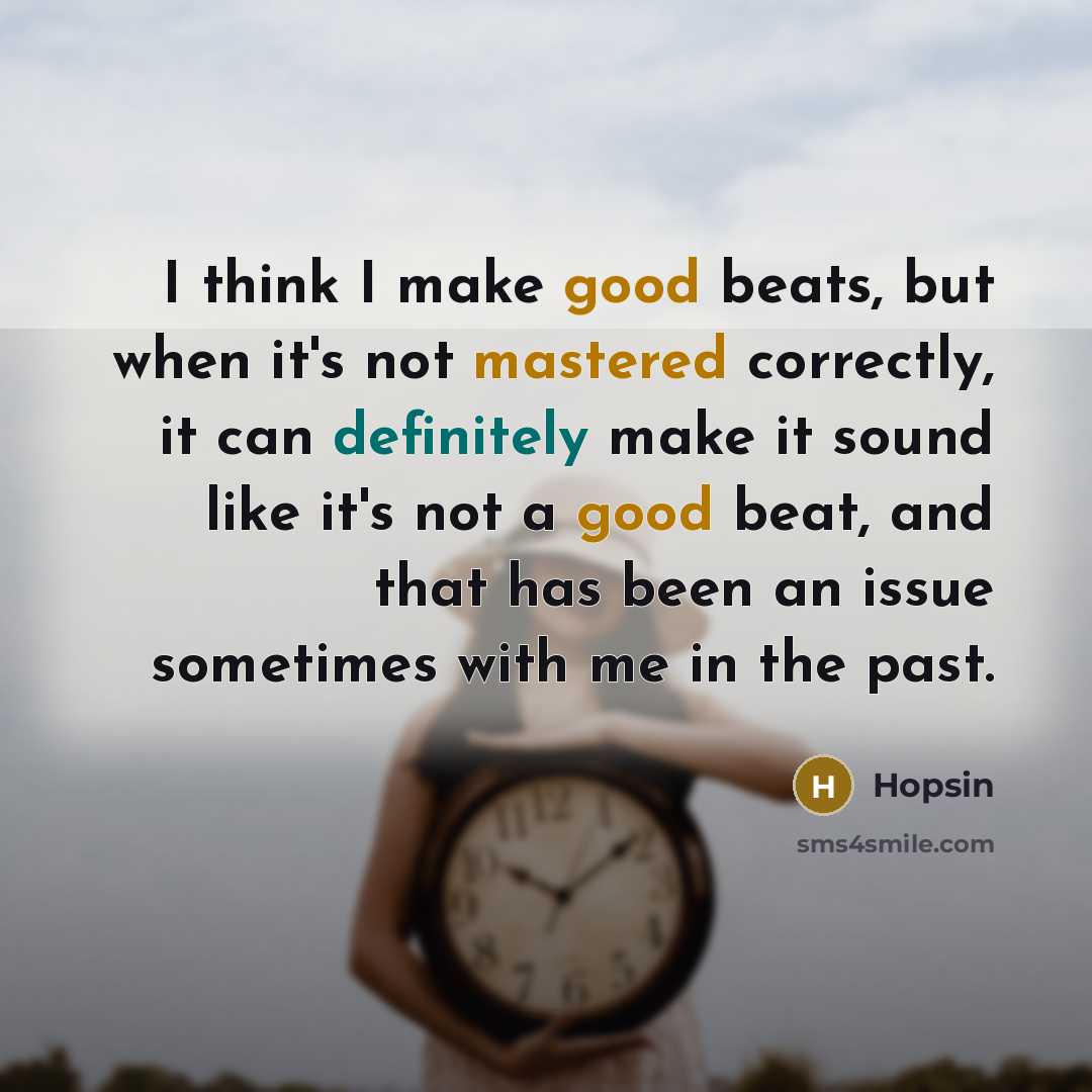 “I think I make good beats, but when it's not mastered correctly, it can definitely make it sound like it's not a good beat, and that has been an issue sometimes with me in the past.” quote by Hopsin