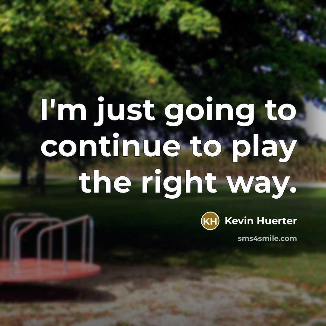“I'm just going to continue to play the right way.” quote by Kevin Huerter
