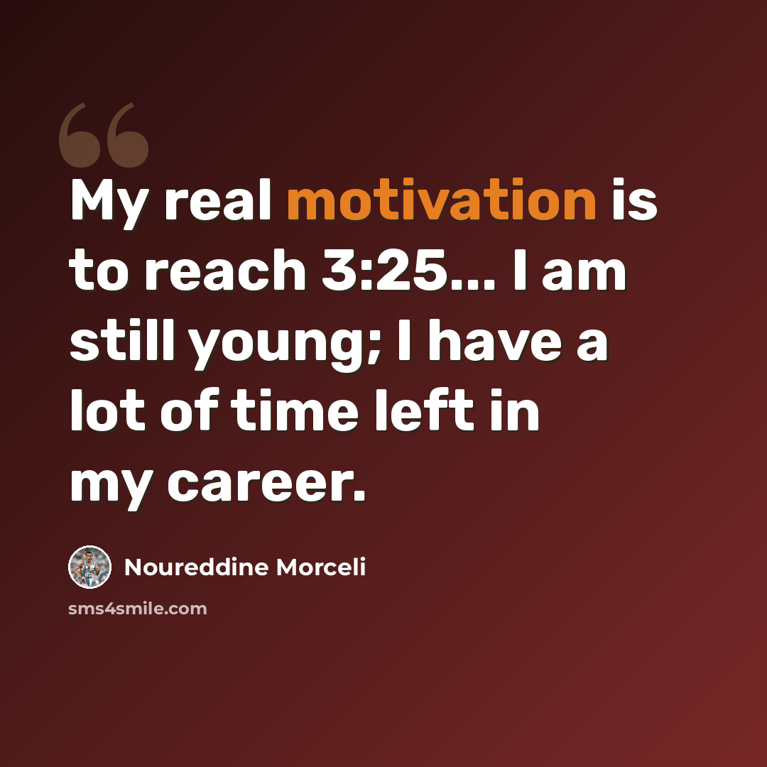 “My real motivation is to reach 3:25... I am still young; I have a lot of time left in my career.” quote by Noureddine Morceli
