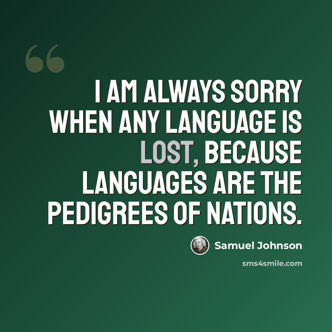 “I am always sorry when any language is lost, because languages are the pedigrees of nations.” quote by Samuel Johnson